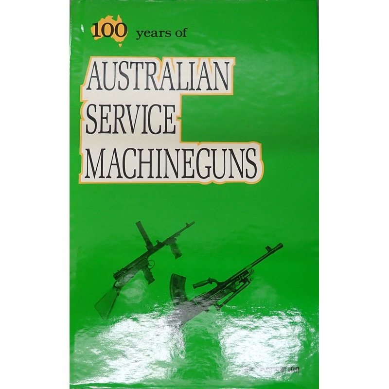 100 Years of Australian Service Machine Guns (Hard Copy) by Ian Skinnerton (ASMGHC)