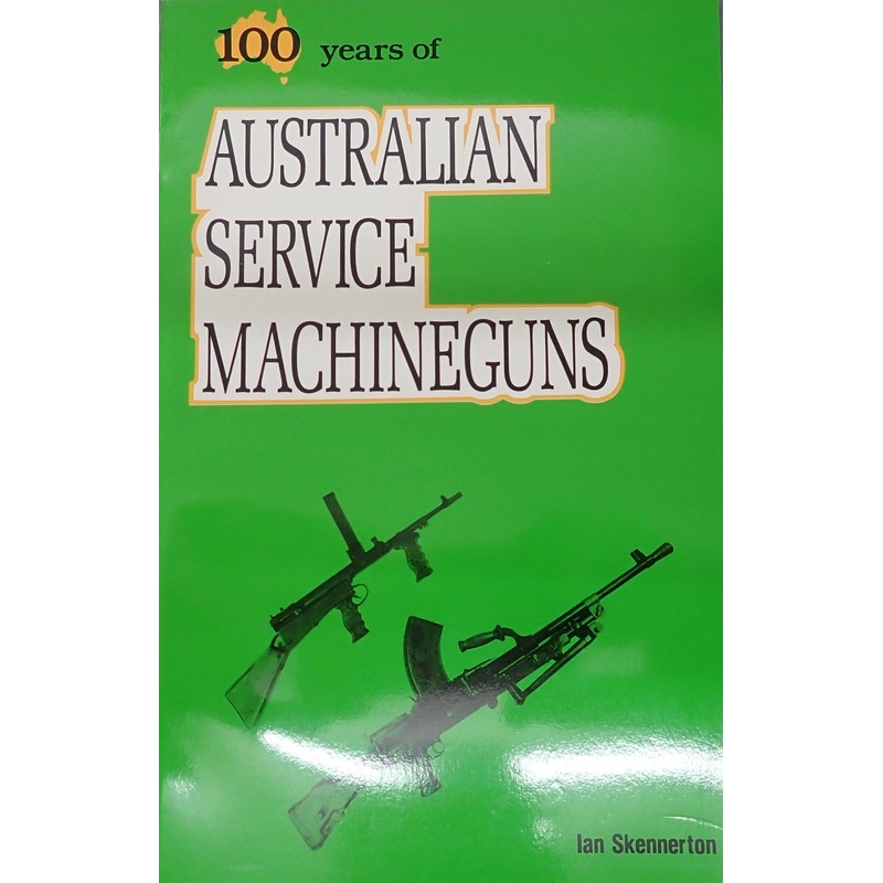 100 Years of Australian Service Machine Guns (Soft Copy) by Ian Skinnerton (ASMGSC)